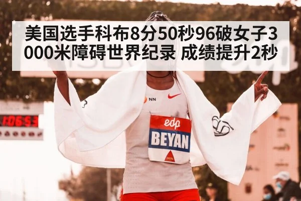 美国选手科布8分50秒96破女子3000米障碍世界纪录 成绩提升2秒