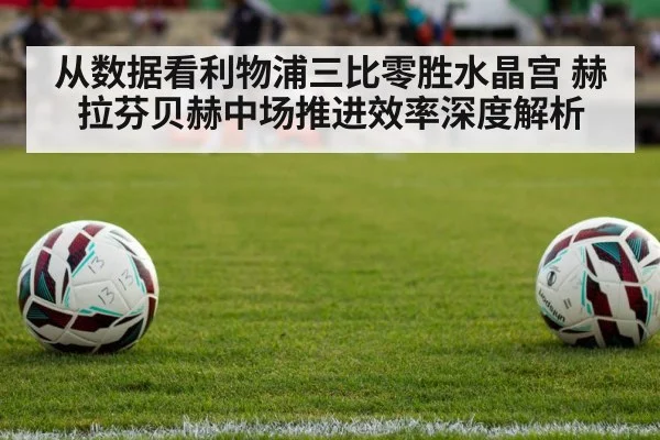 从数据看利物浦三比零胜水晶宫 赫拉芬贝赫中场推进效率深度解析