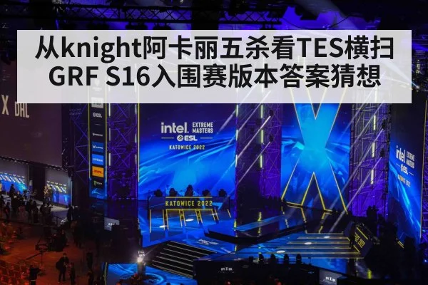 从knight阿卡丽五杀看TES横扫GRF S16入围赛版本答案猜想