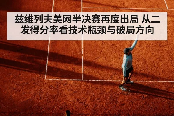 兹维列夫美网半决赛再度出局 从二发得分率看技术瓶颈与破局方向