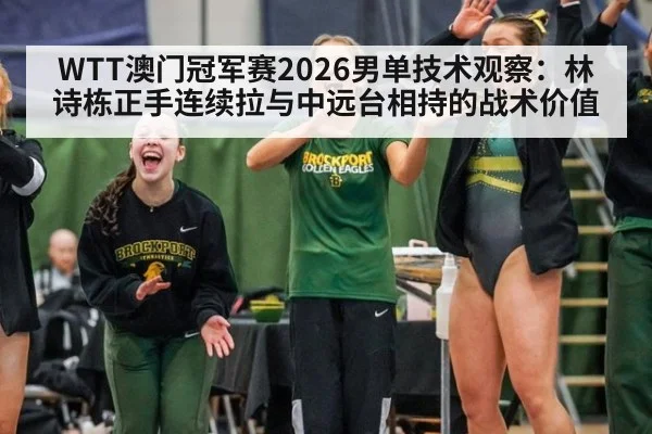 WTT澳门冠军赛2026男单技术观察:林诗栋正手连续拉与中远台相持的战术价值