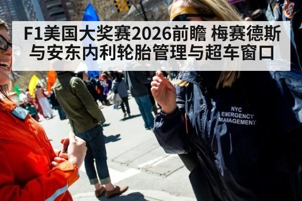 F1美国大奖赛2026前瞻 梅赛德斯与安东内利轮胎管理与超车窗口